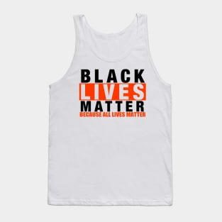 BLACK LIVES MATTER BECAUSE ALL LIVES MATTER Tank Top